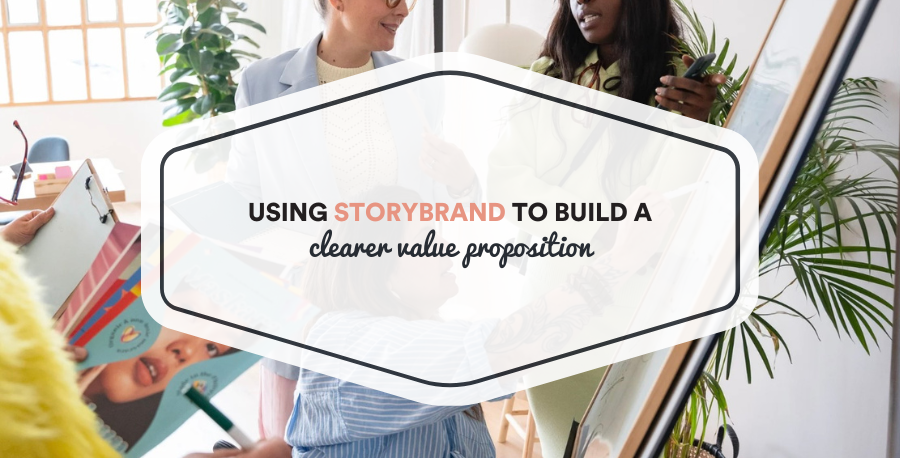 Using StoryBrand to Build a Clearer Value Proposition