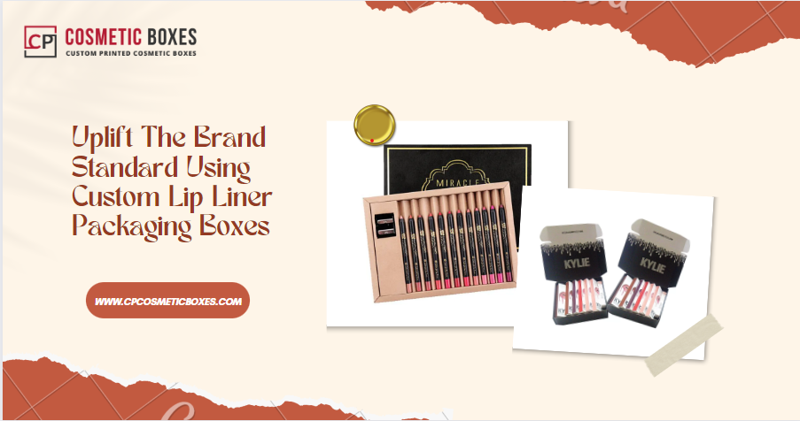 Uplift The Brand Standard Using Custom Lip Liner Packaging Boxes