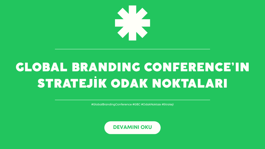 GLOBAL BRANDING CONFERENCE’IN 10 STRATEJİK ODAĞI BELLİ OLDU!