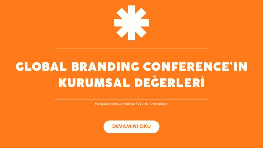 GLOBAL BRANDING CONFERENCE’IN KURUMSAL DEĞERLERİ AÇIKLANDI!