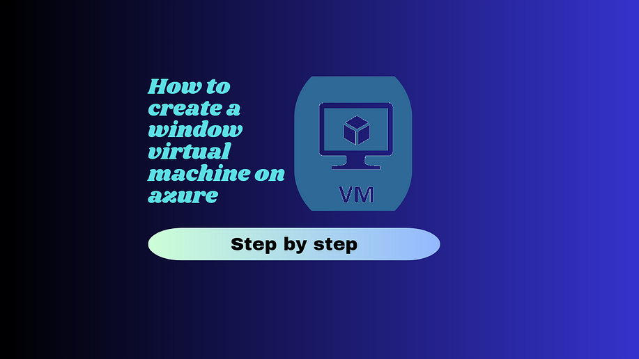 Step-By-Step guide on how to create a Windows Virtual Machine (VM) on Azure: