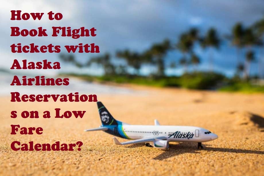 Save more on Alaska Airlines flight tickets with low fare calendar