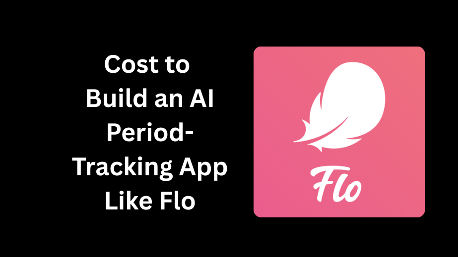 How Much Does It Cost to Build an AI Period-Tracking App Like Flo?