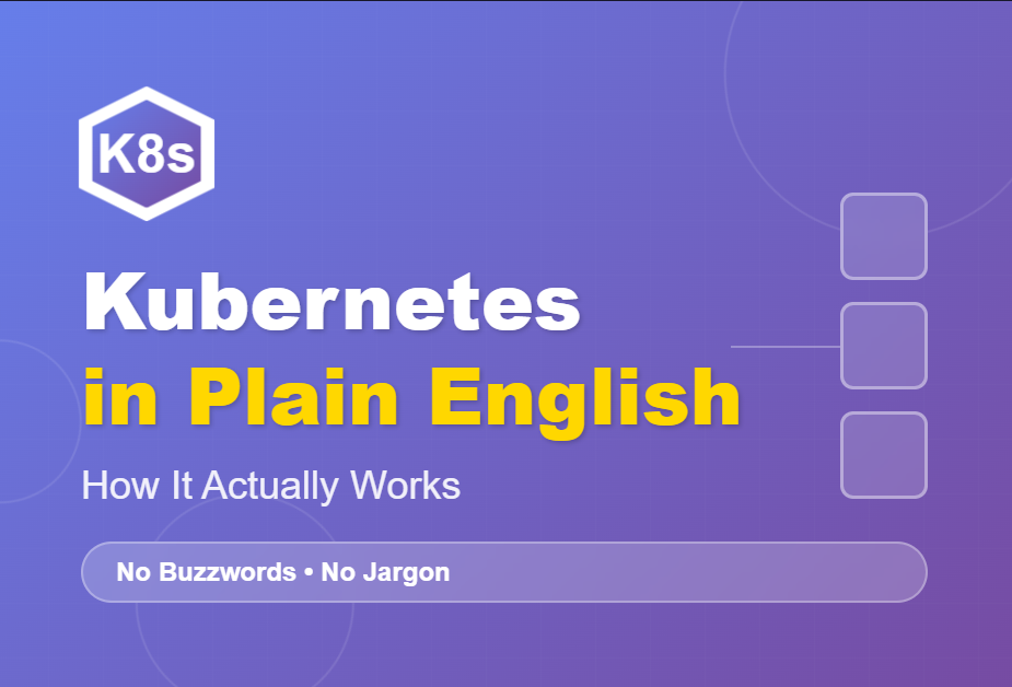 Kubernetes in Plain English: How It Actually Works
