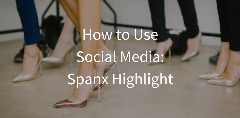 How to Use Social Media for Business: Spanx Highlight, by Meg Hogan