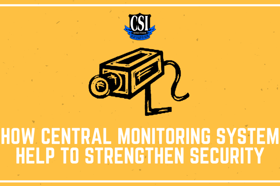 How Central Monitoring System Help To Strengthen Security by CSI