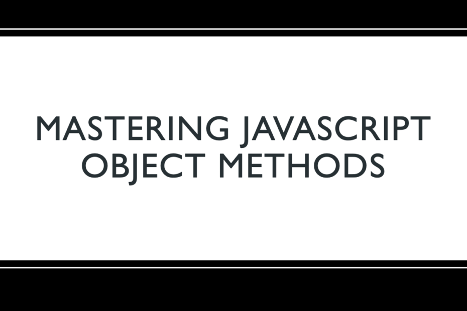Mastering JavaScript Object Methods A Comprehensive Guide — Grow Together By Sharing Knowledge