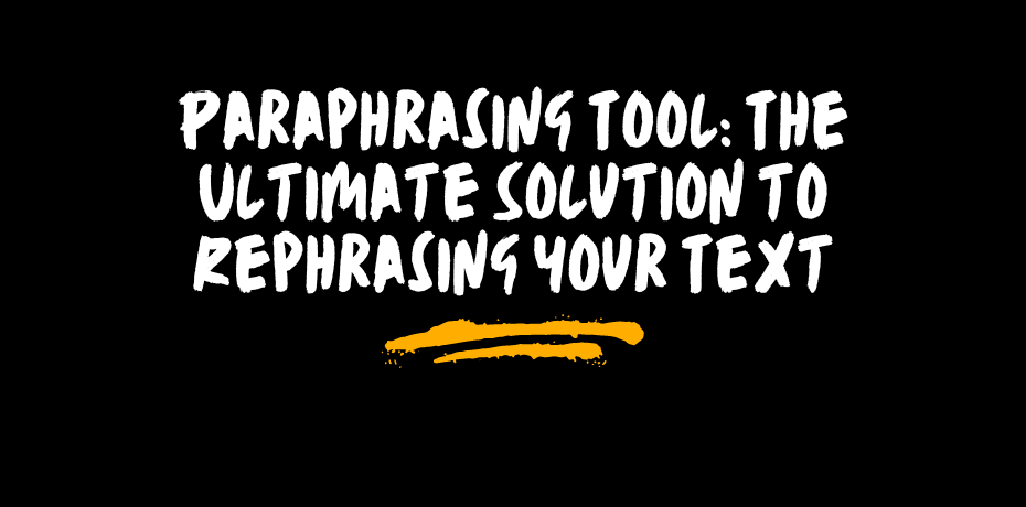Paraphrasing Tool: The Ultimate Solution to Rephrasing Your Text | by ...