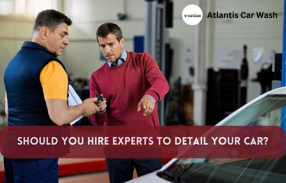 Should You Hire Experts To Detail Your Car? by Atlantis Car Wash Medium