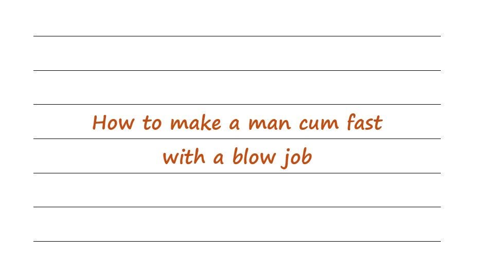 How To Make A Man Cum Fast With A Blow