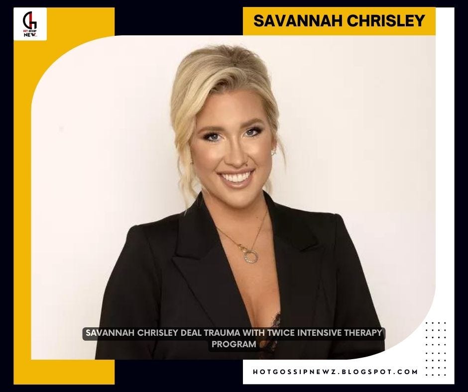 Savannah Chrisley Deal Trauma With Twice Intensive Therapy Program by(00)