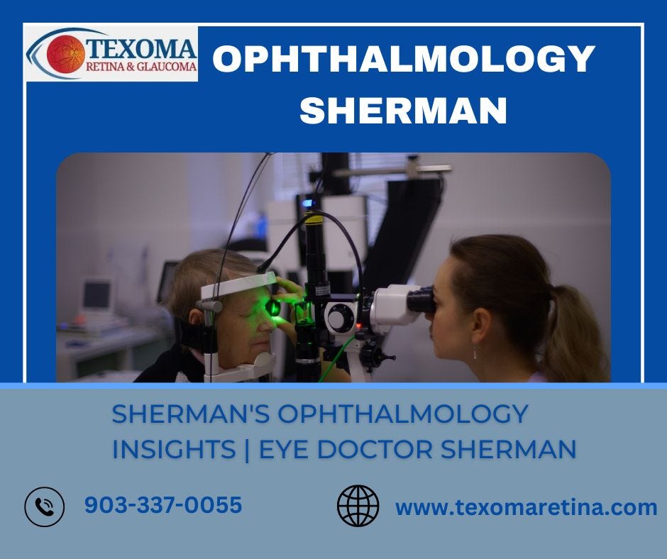 Sherman’s Ophthalmology Insights Eye Doctor Sherman Texoma Retina