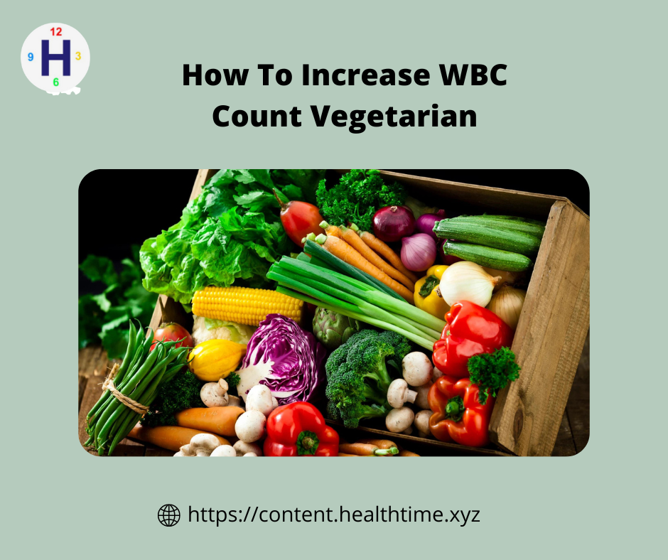 How Can You Naturally Increase Your WBC Count From Vegetarian? Health