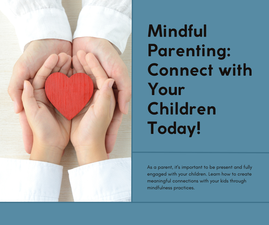 Mindful Parenting: Nurturing Connections with Presence