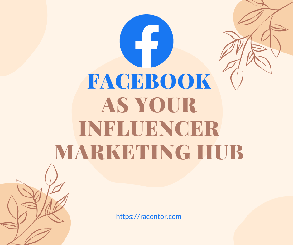 The Ultimate Guide to Using Facebook as Your Influencer Marketing Hub, by  Racontor