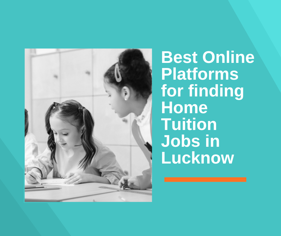 Best Online Platforms for finding home tuition jobs in lucknow by TheTuitionTeacher Sep
