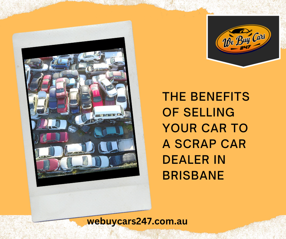 The Benefits of Selling Your Car to a Scrap Car Dealer in Brisbane by