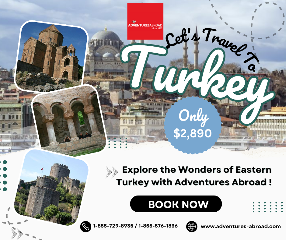 Explore Eastern Turkey’s Wonders with Adventures Abroad! Tour Code TE10