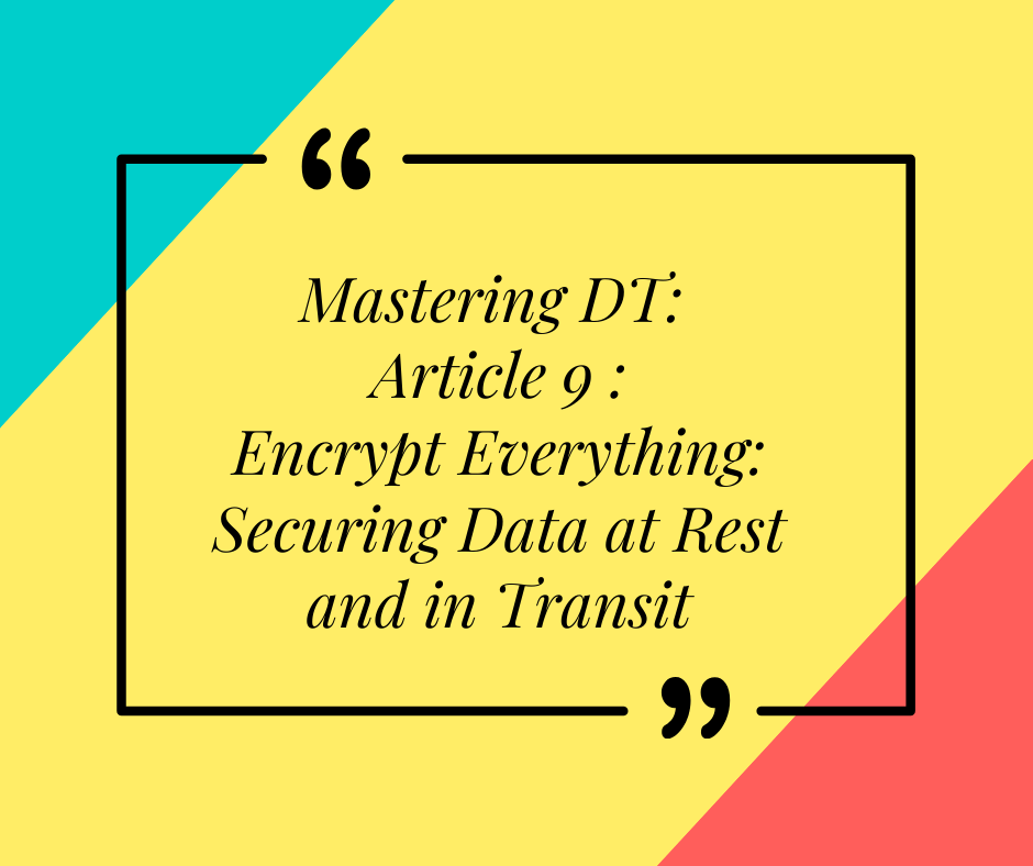 Mastering DT: Article 9 of 16 — Encrypt Everything: Securing Data at ...