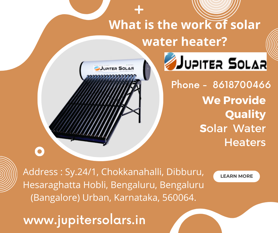 What is the work of solar water heater? by Jupiter solar Dec, 2023