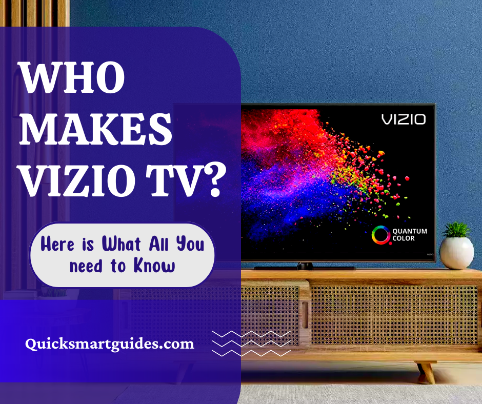Who Makes Vizio TV? Here is What All You need to Know by Quick Smart