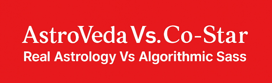 AstroVeda vs. Co–Star: Real Astrology vs. Algorithmic Sass
