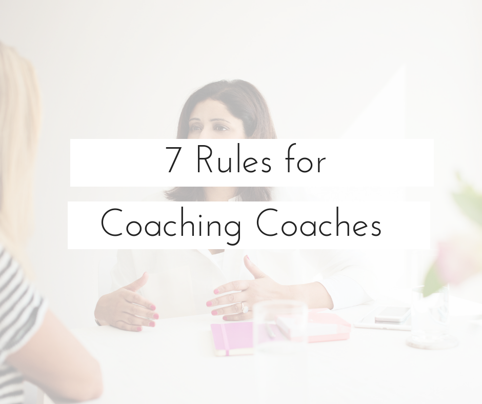 7 Rules for Coaching Coaches. I mentor and coach incredible coaches