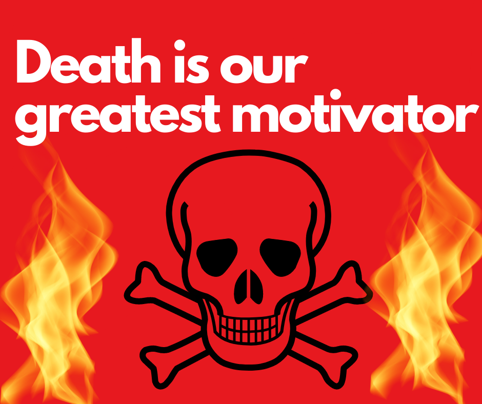 Death Is Our Greatest Motivator. The idea of death can induce fear in