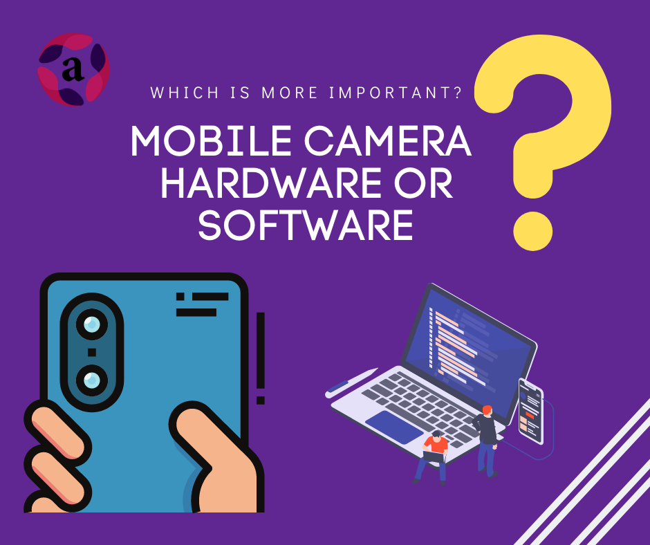 Is Mobile camera Software more important than camera Hardware? by