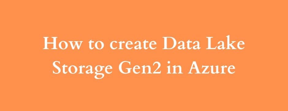How to create Data Lake Storage Gen2 in Azure | by Rohit Ram | Dev Genius