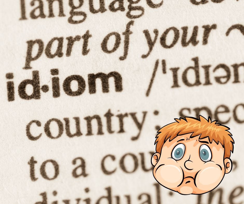 Idioms and Why I Love Them. Many Idioms have stories behind them… by