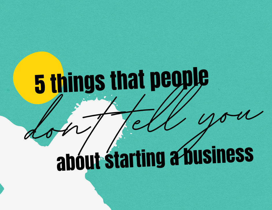 5 Things That People Don’t Tell You About Starting A Business by