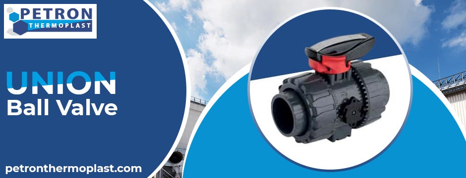 What Are A Union Ball Valve And Its Applications? Know It From Petron  Thermoplast, by Petron Thermoplast