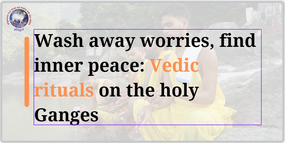 Find Inner Peace and Blessings with Vedic Rituals on the Banks of the Ganges