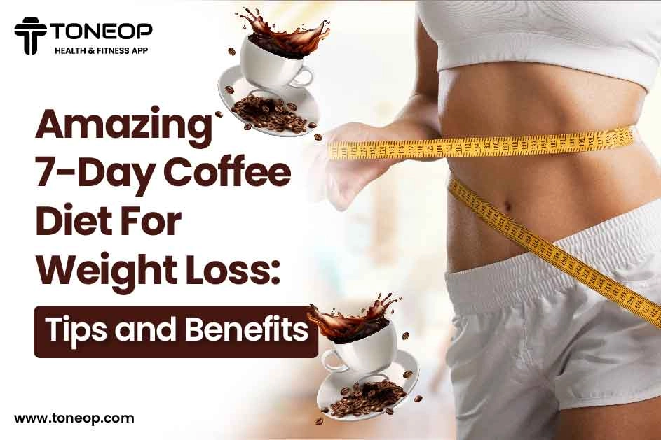 What Is The Coffee Method For Weight Loss Amazing 7-Day Coffee Diet For Weight Loss: Tips and Benefits - ToneOp