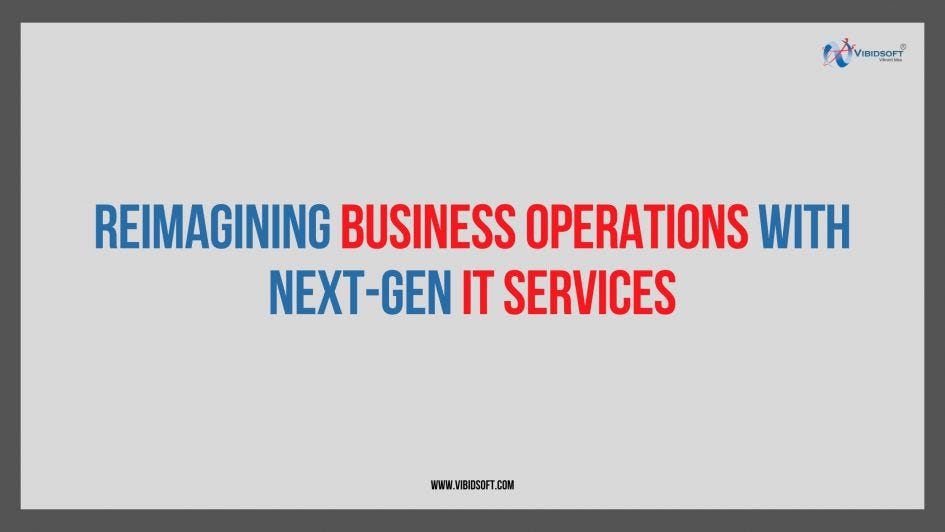 Reimagining Business Operations with Next-Gen IT Services | by Chirag ...