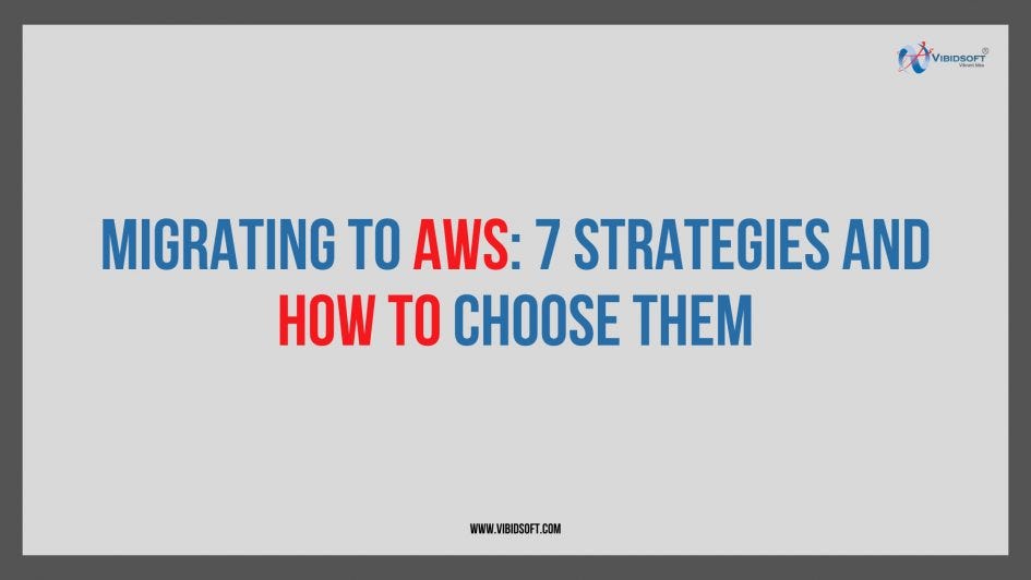 Migrating to AWS: 7 Strategies and How to Choose Them | by Chirag Dave ...