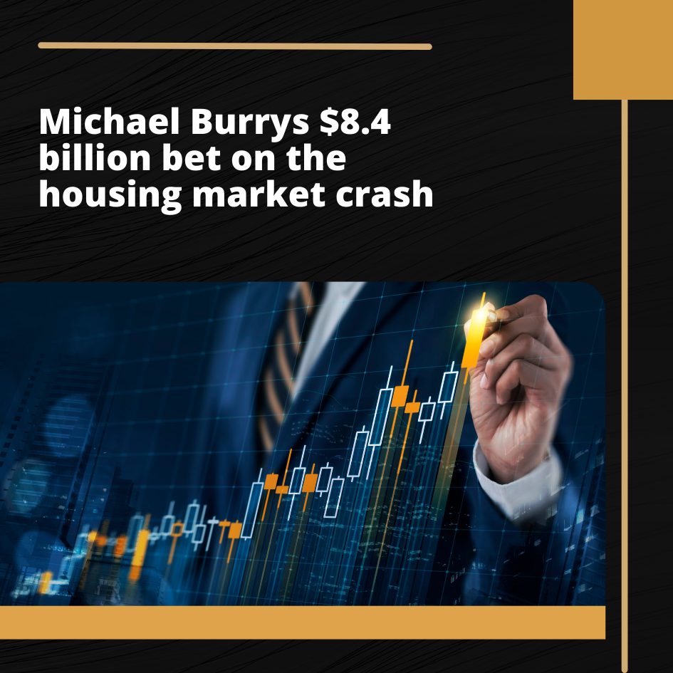 Michael Burry’s 8.4 billion short(bet) against the 2008 housing market