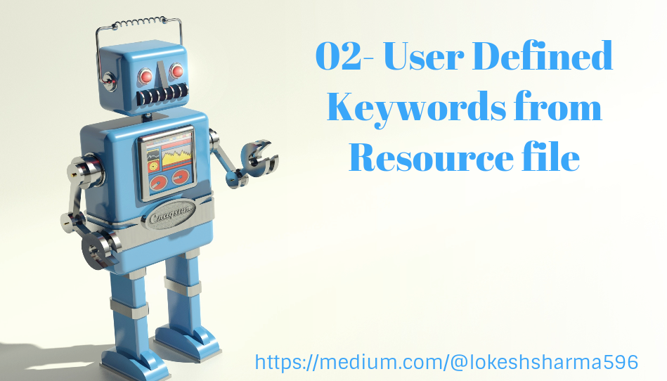 Robot Framework 02- User Defined Keywords from Resource file | by Lokesh  sharma | Medium
