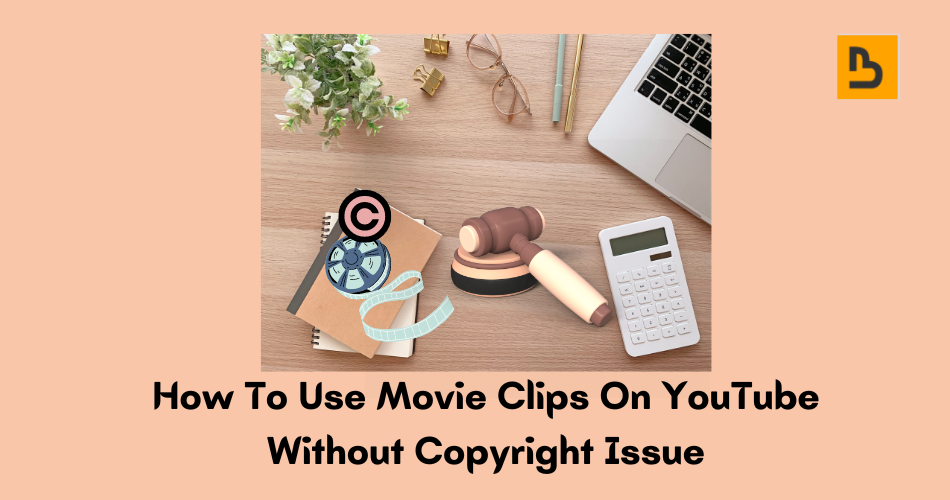 How to Use Movie Clips on YouTube Without Copyright Issues by