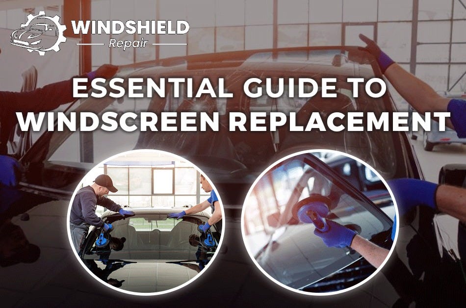 The Essential Guide to Windscreen Replacement What You Need to Know