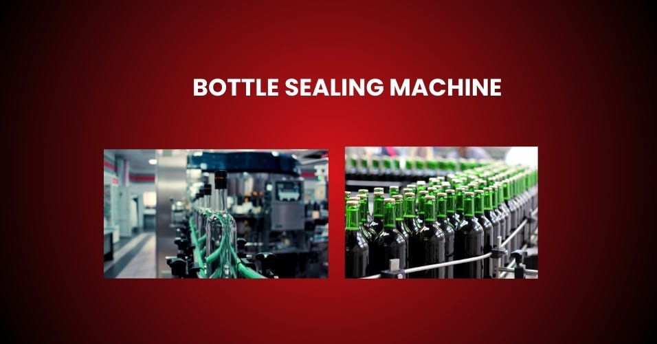 Why Bottle Sealing Machines Are Essential for Modern Packaging Efficiency