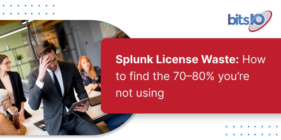 Splunk License Waste: How to Find the 70–80% You’re Not Using