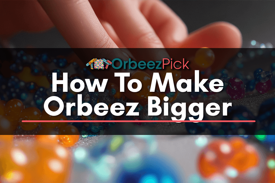 How To Make Orbeez Bigger — [2023 Updated] by OrbeezPick Jul, 2023 Medium
