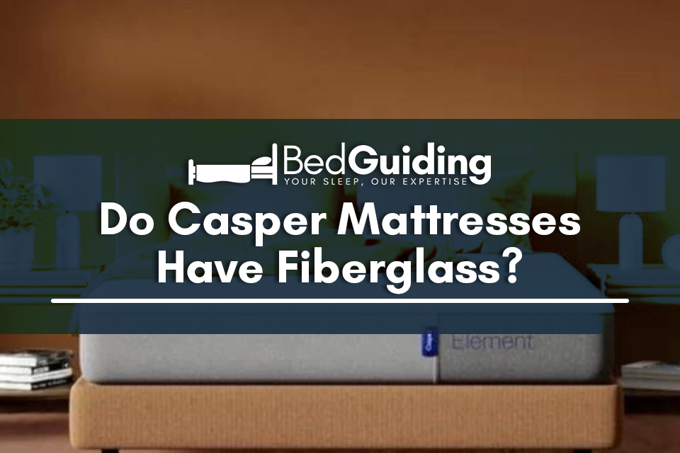 Do Casper Mattresses Have Fiberglass? by Oct, 2023