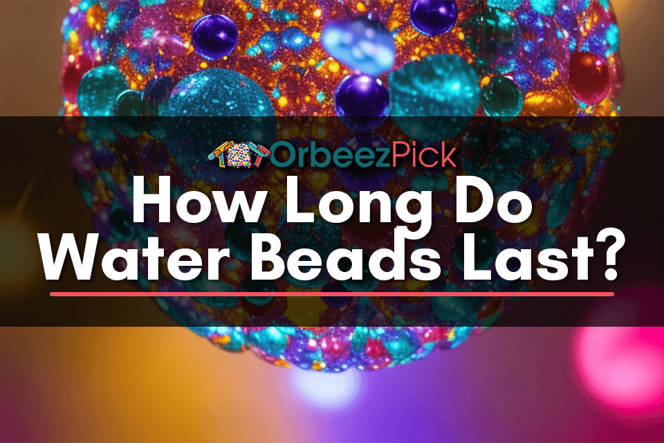How Long Do Water Beads Last? [2023] by OrbeezPick Medium