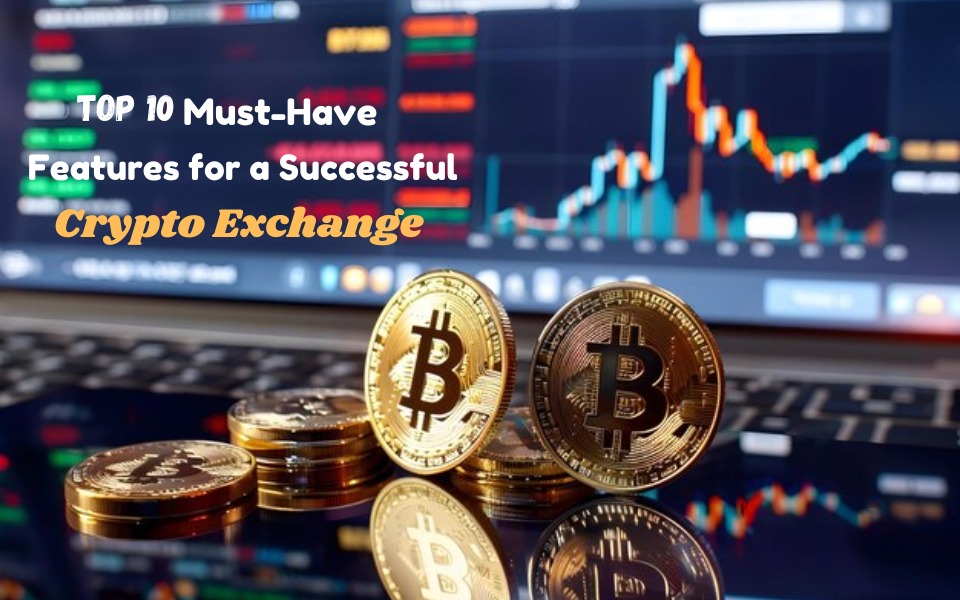 Top 10 Must-Have Features for a Successful Crypto Exchange✔️