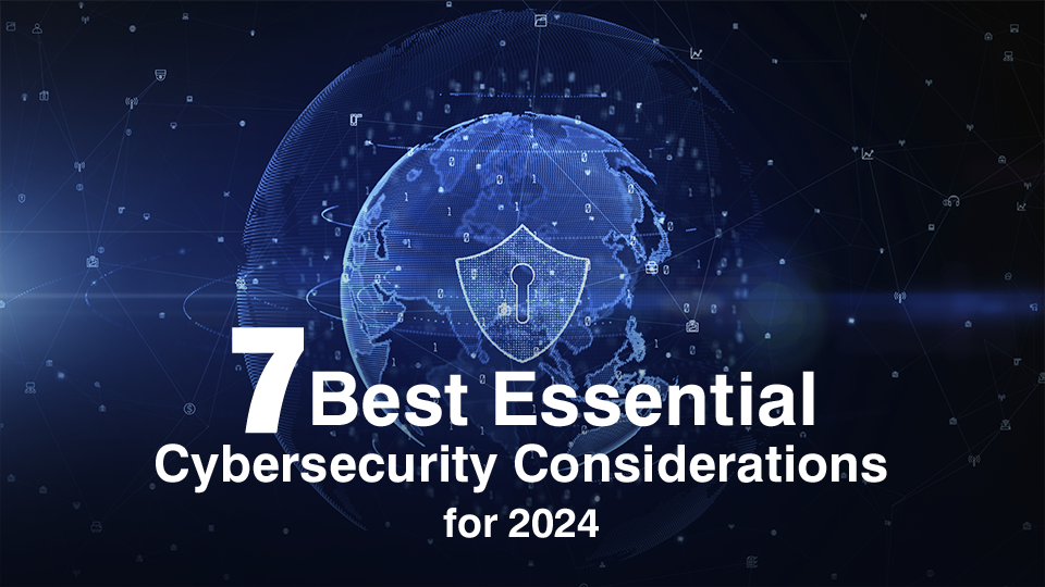 7 Best Essential Cybersecurity Considerations for 2024 | by ...