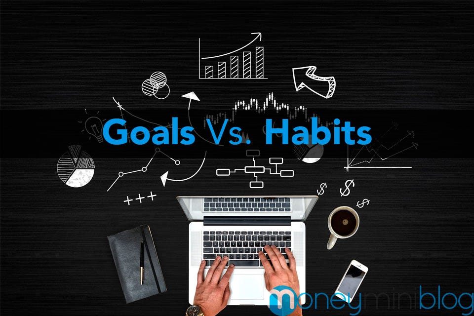 Goals vs. Habits Which is Better? by Ray Williams Medium