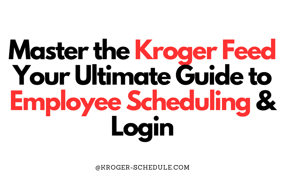 The Ultimate Guide to Kroger Feed Login & Employee Scheduling by